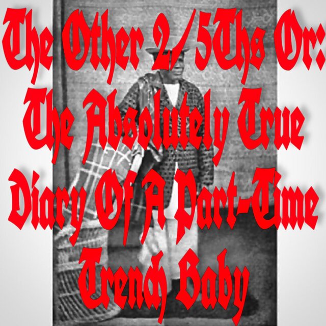 The Other 2/5ths or: The Absolutely True Diary of a Part-Time Trench Baby!!