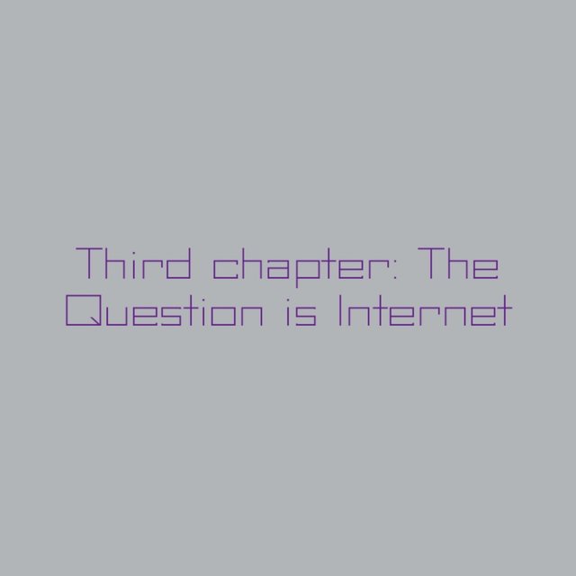Third chapter: The Question is Internet