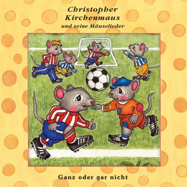 Ganz oder gar nicht (Christopher Kirchenmaus und seine Mäuselieder 21) [Kinder-Hörspiel]