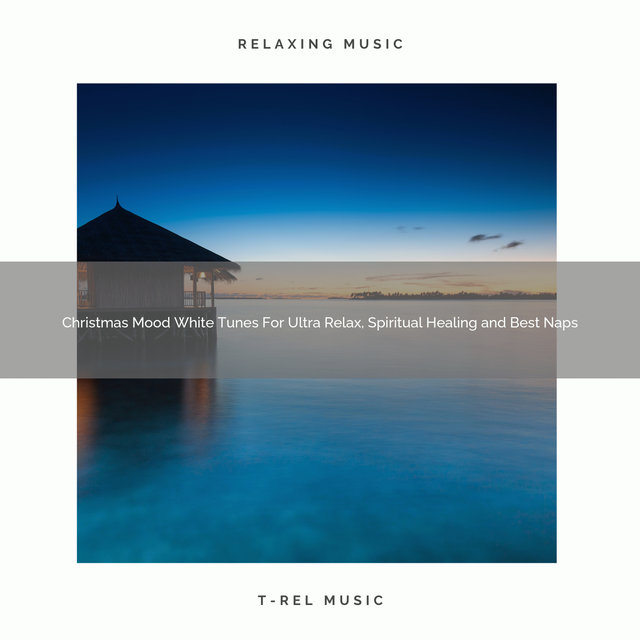 Christmas Mood White Tunes For Ultra Relax, Spiritual Healing and Best Naps