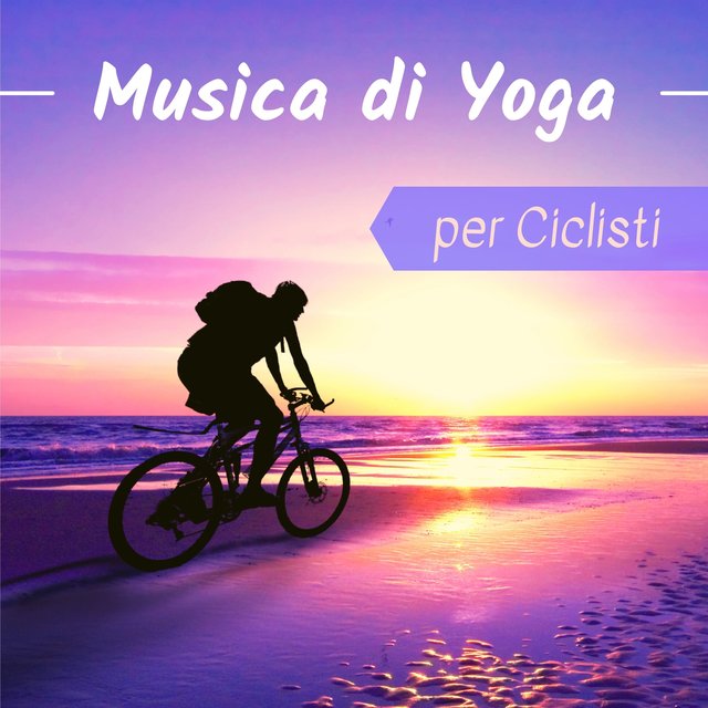 Musica di yoga per ciclisti - Canzoni per migliorare l'efficienza respiratoria e la concentrazione mentale