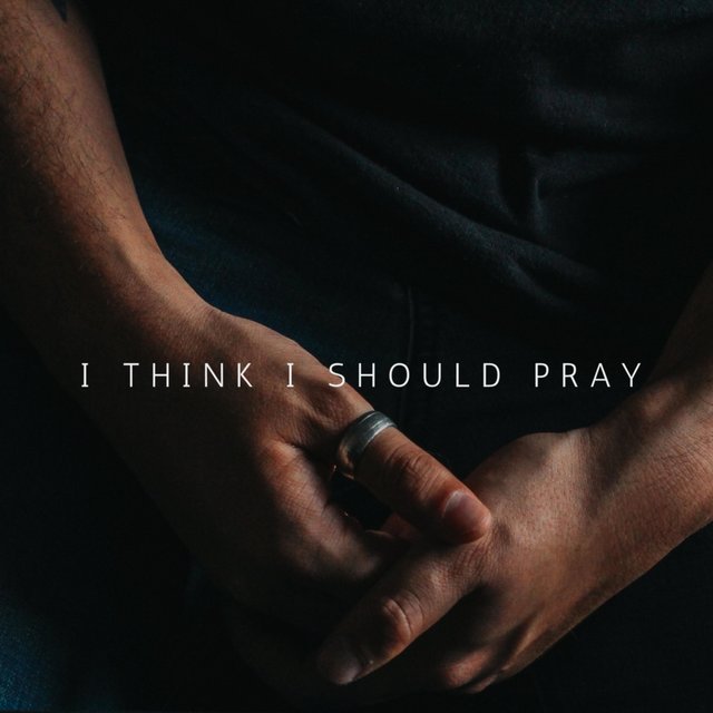 I Think I Should Pray