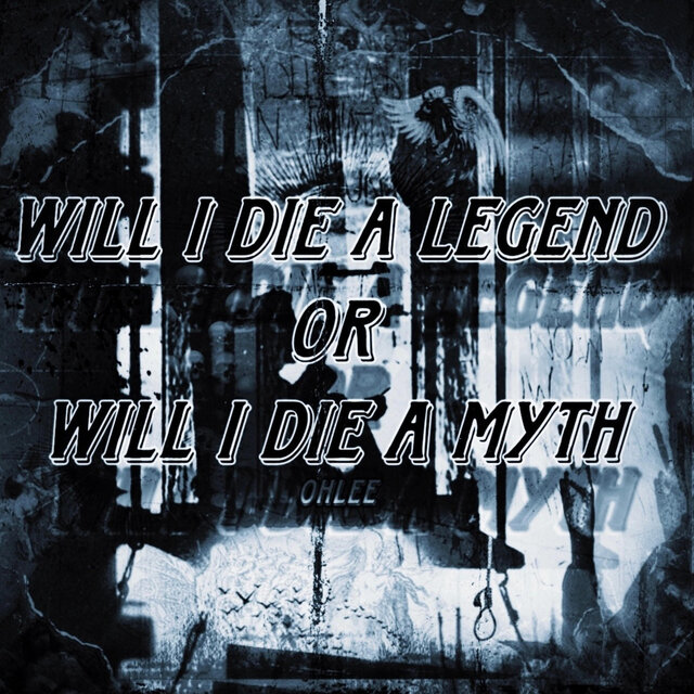 WILL I DIE A LEGEND OR WILL I DIE A MYTH