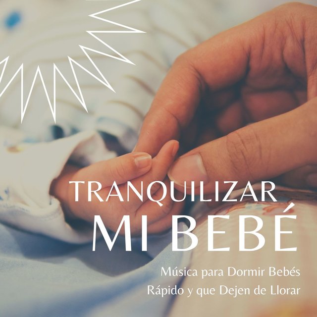 Tranquilizar mi Bebé: Música para Dormir Bebés Rápido y que Dejen de Llorar
