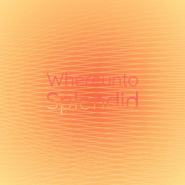Whereunto Splendid