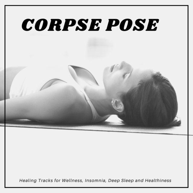Corpse Pose - Healing Tracks For Wellness, Insomnia, Deep Sleep And Healthiness