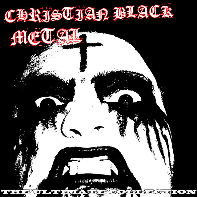 Christian Black Metal - The Ultimate Collection