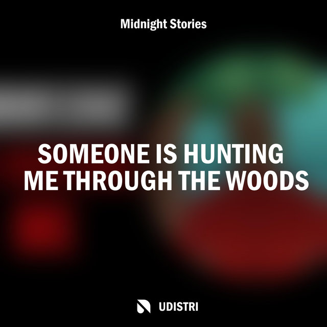Someone Is Hunting Me Through the Woods
