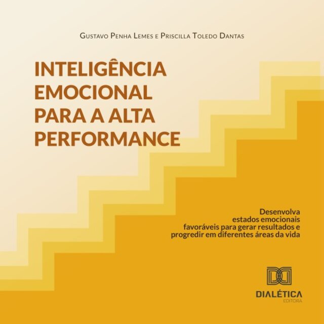 Inteligência Emocional para a Alta Performance (Desenvolva Estados Emocionais Favoráveis para Gerar Resultados e Progredir em Diferentes Áreas da Vida)