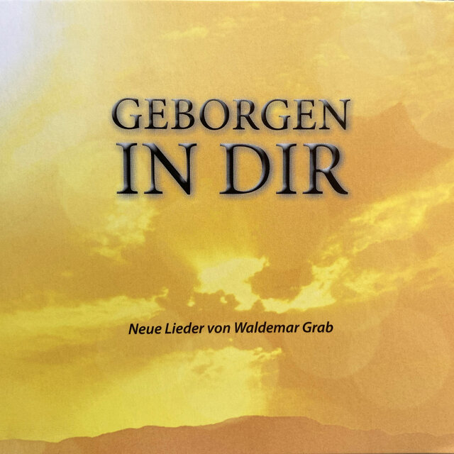 Geborgen in dir (Neue Lieder von Waldemar Grab)