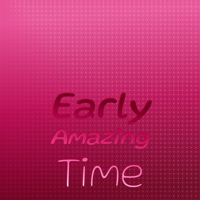 Early Amazing Time