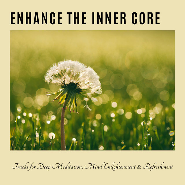 Enhance The Inner Core - Tracks For Deep Meditation, Mind Enlightenment & Refreshment