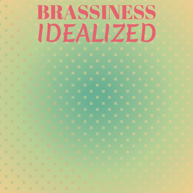 Brassiness Idealized