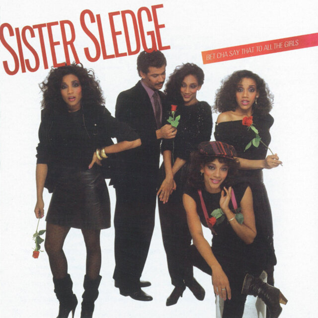 Bet Cha Say That to All the Girls by Sister Sledge on TIDAL