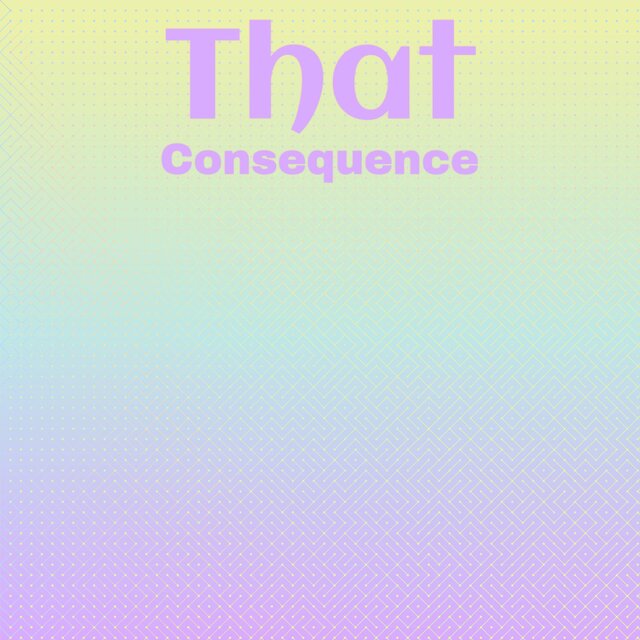 That Consequence