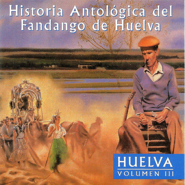 Historia Antológica del Fandango de Huelva: Huelva Vol. 3