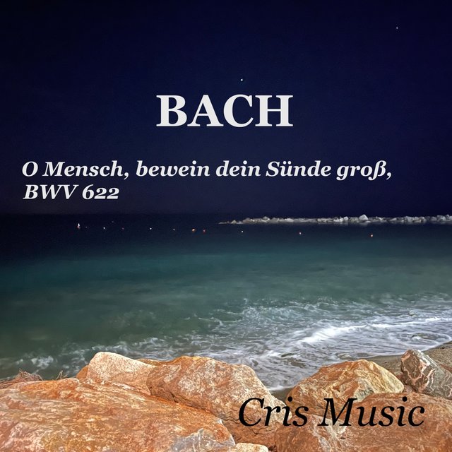 Bach: O Mensch, bewein dein Sünde groß, BWV 622