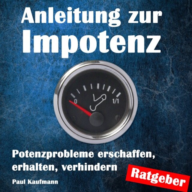 Anleitung zur Impotenz (Potenzprobleme erschaffen, erhalten, verhindern)