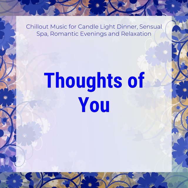 Thoughts Of You (Chillout Music For Candle Light Dinner, Sensual Spa, Romantic Evenings And Relaxation)