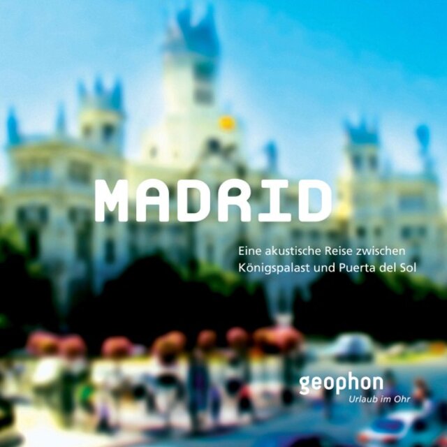 Madrid (Eine akustische Reise zwischen Königspalast und Puerta del Sol)
