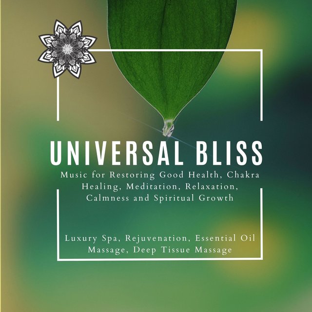 Universal Bliss (Music For Restoring Good Health, Chakra Healing, Meditation, Relaxation, Calmness And Spiritual Growth) (Luxury Spa, Rejuvenation, Essential Oil Massage, Deep Tissue Massage)