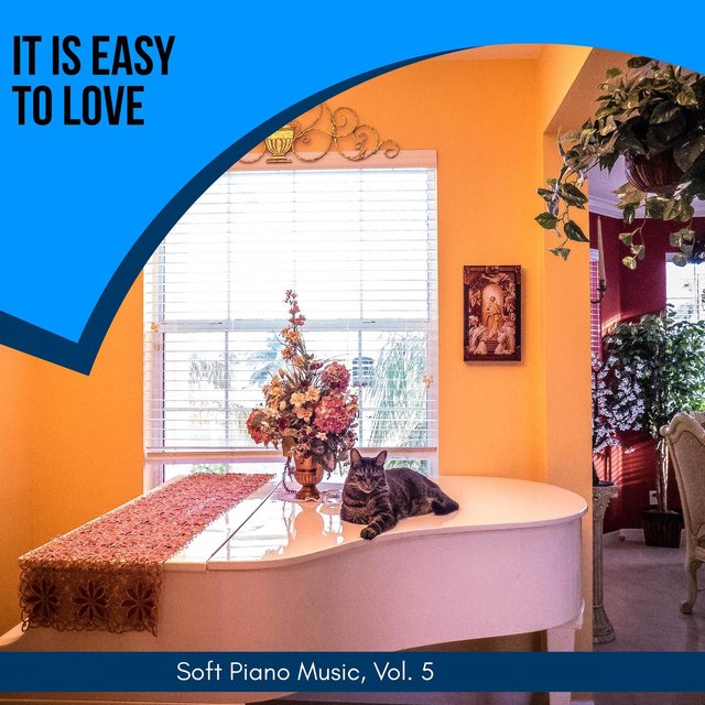 It Is Easy To Love - Soft Piano Music, Vol. 5