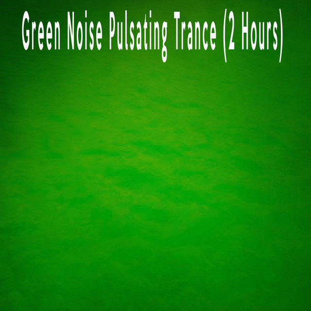 Green Noise Pulsating Trance (2 Hours)