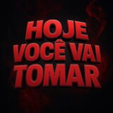 HOJE VOCÊ VAI TOMAR