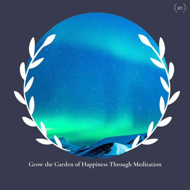Grow The Garden Of Happiness Through Meditation