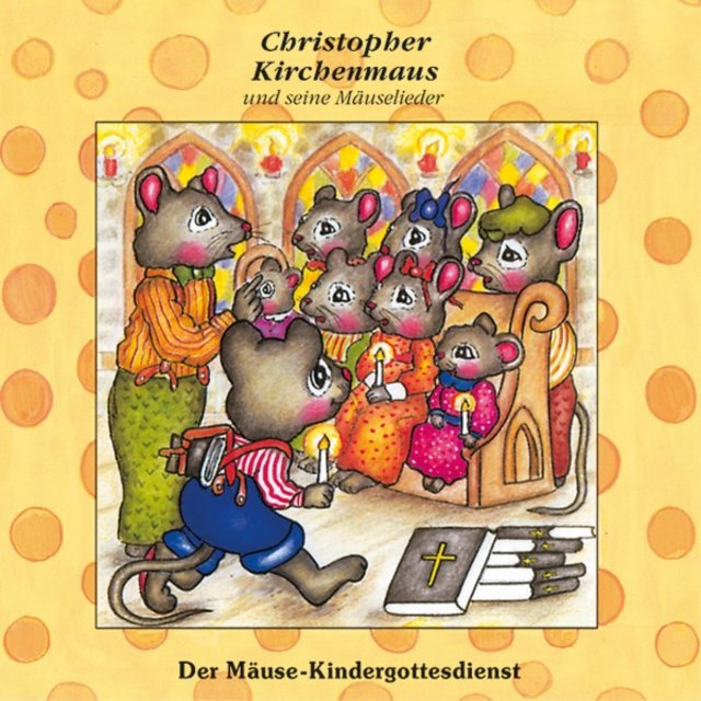 Der Mäuse-Kindergottesdienst (Christopher Kirchenmaus und seine Mäuselieder 18) [Kinder-Hörspiel]