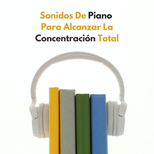 Sonidos De Piano Para Alcanzar La Concentración Total