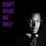 Don't Make Me Wait