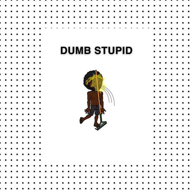 Dumb Stupid