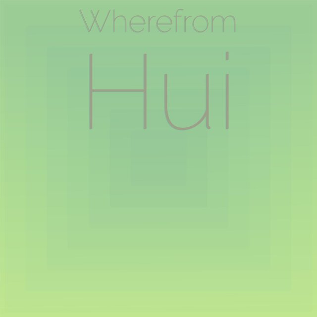 Wherefrom Hui