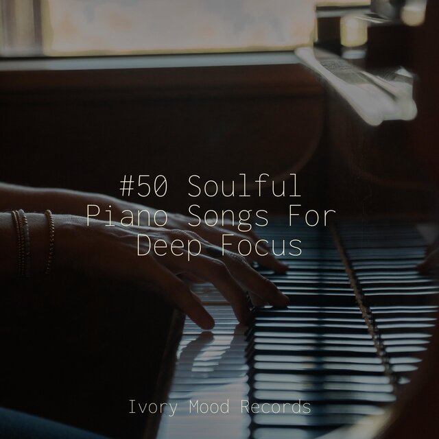 #50 Soulful Piano Songs For Deep Focus