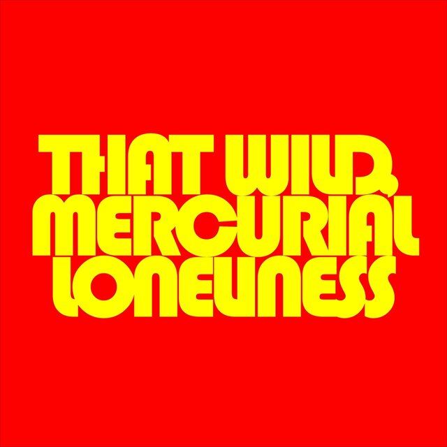 That Wild, Mercurial Loneliness