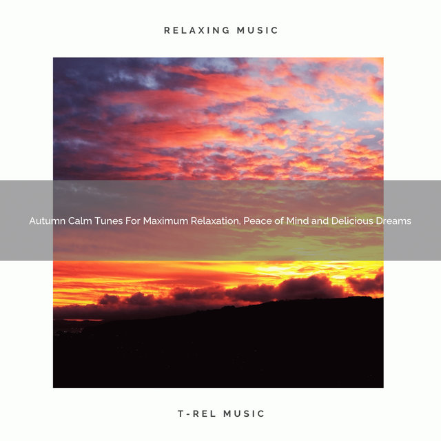 Autumn Calm Tunes For Maximum Relaxation, Peace of Mind and Delicious Dreams