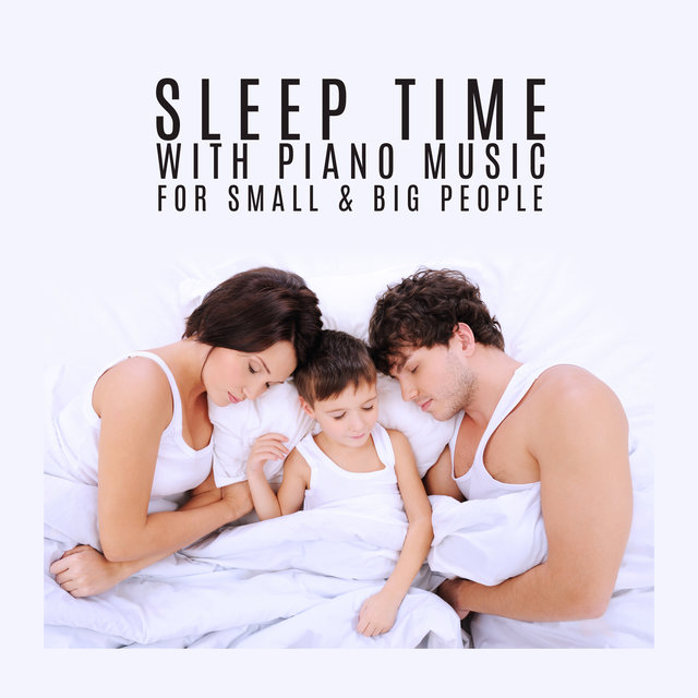 Sleep Time with Piano Music for Small & Big People (Try Relax, Calm Down and Fall Asleep)