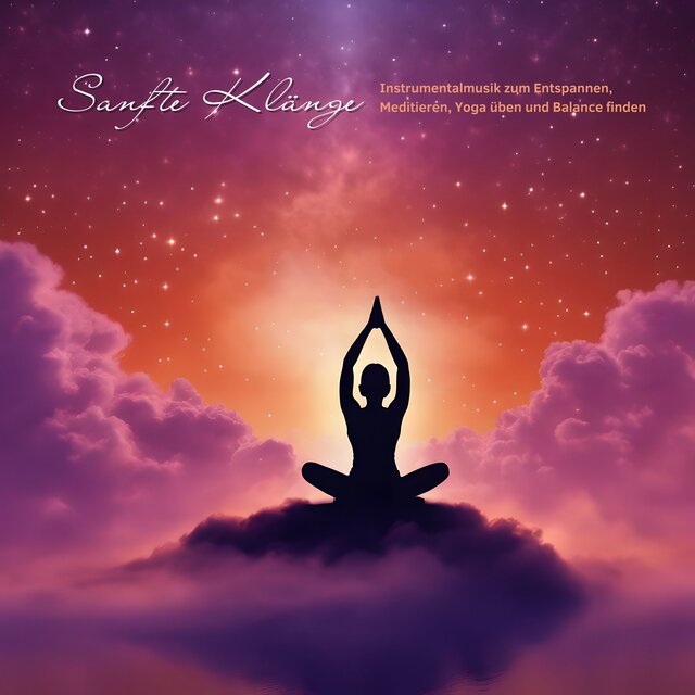 Sanfte Klänge: Instrumentalmusik zum Entspannen, Meditieren, Yoga üben und Balance finden