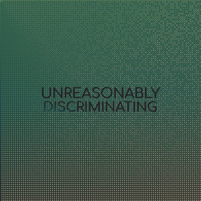 Unreasonably Discriminating