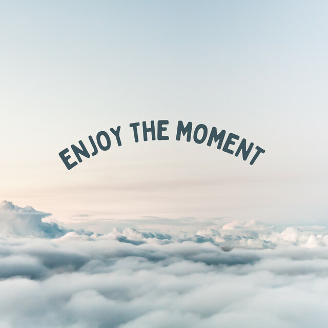 Enjoy the moment
