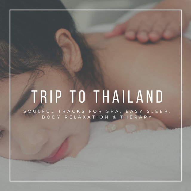 Trip To Thailand - Soulful Tracks For Spa, Easy Sleep, Body Relaxation & Therapy