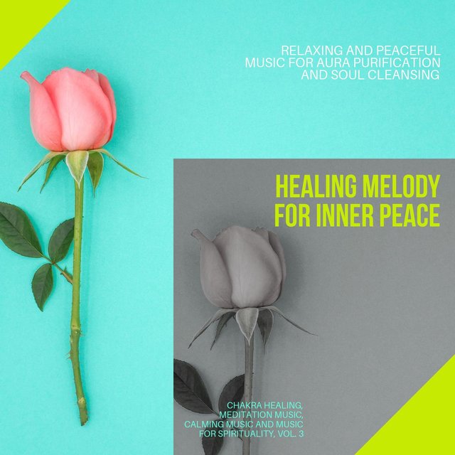 Healing Melody For Inner Peace (Relaxing And Peaceful Music For Aura Purification And Soul Cleansing) (Chakra Healing, Meditation Music, Calming Music And Music For Spirituality, Vol. 3)