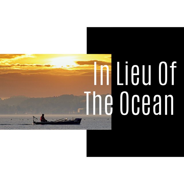 In Lieu Of The Ocean