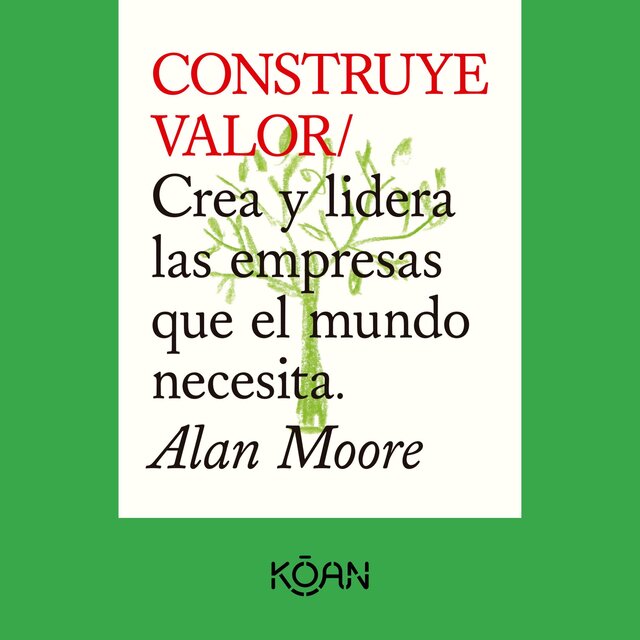 CONSTRUYE VALOR - Crea y lidera las empresas que el mundo necesita (Completo)