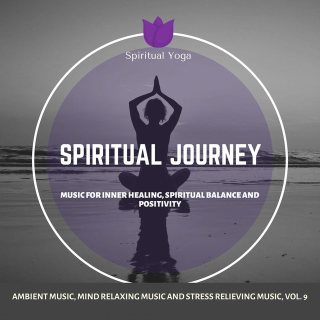 Spiritual Journey (Music For Inner Healing, Spiritual Balance And Positivity) (Ambient Music, Mind Relaxing Music And Stress Relieving Music, Vol. 9)