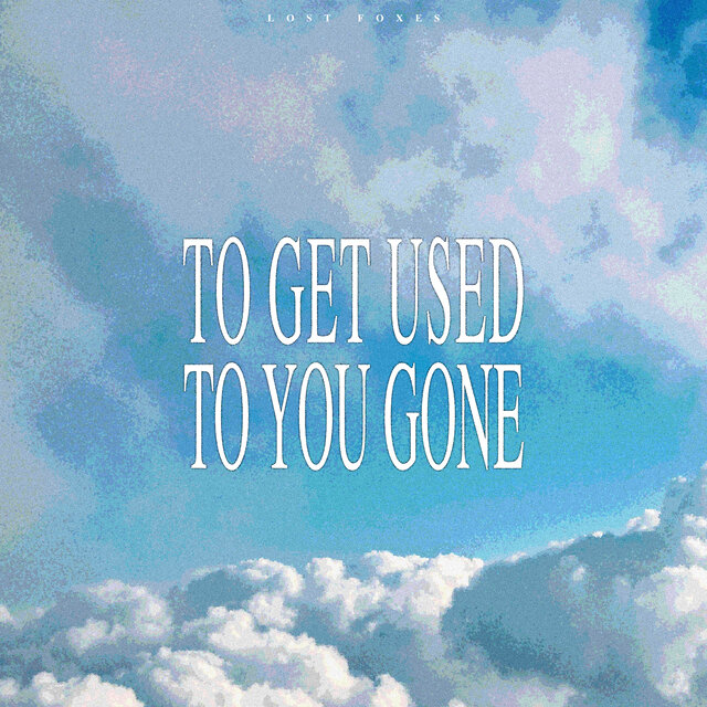 To Get Used To You Gone