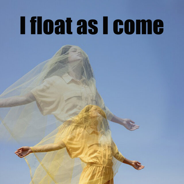 I float as I come