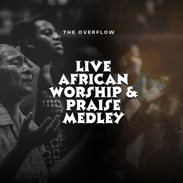 Live African Worship and Praise Medley (The Overflow)