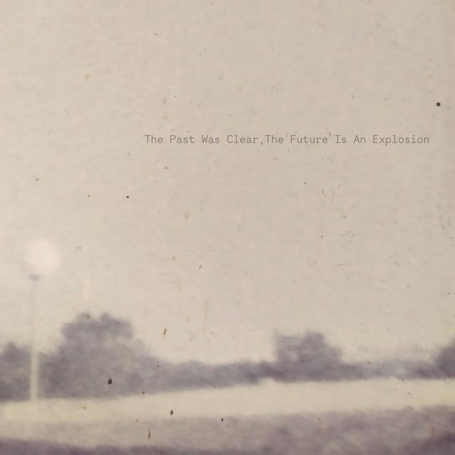 The Past Was Clear, The Future Is An Explosion